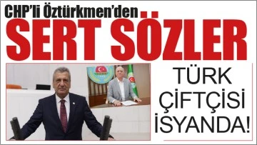 CHP'li Öztürkmen'den SERT SÖZLER