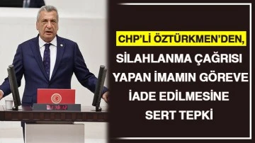 CHP’li Öztürkmen’den, silahlanma çağrısı yapan imamın göreve iade edilmesine sert tepki