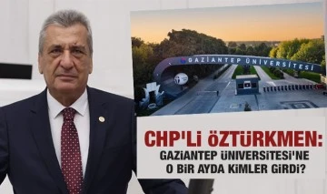 CHP’li Öztürkmen: Gaziantep Üniversitesi'ne o bir ayda kimler girdi?