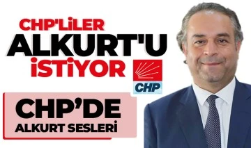 CHP'LİLER ALKURT'U İSTİYOR