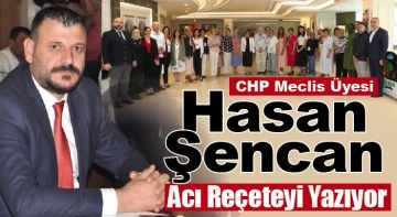 CHP Meclis Üyesi Hasan Şencan Acı Reçeteyi Yazıyor
