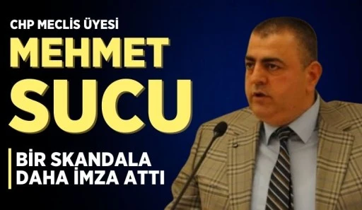 CHP Meclis Üyesi Mehmet Sucu bir skandala daha imza attı. 
