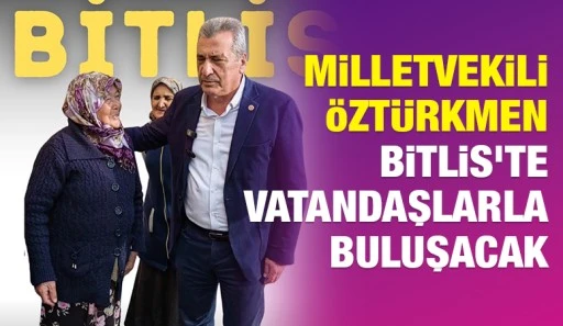 CHP Milletvekili Hasan &Ouml;zt&uuml;rkmen Bitlis&rsquo;te Vatandaşlarla Buluşacak