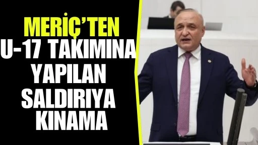 CHP Milletvekili Meri&ccedil;&rsquo;ten kınama