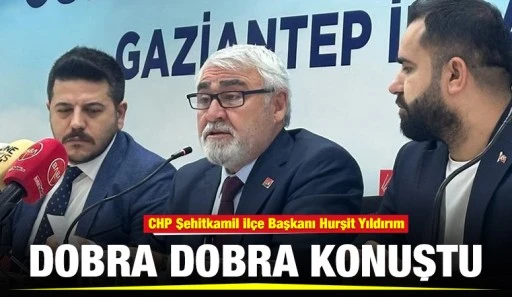 CHP Şehitkamil İlçe Başkanı Hurşit Yıldırım dobra dobra konuştu
