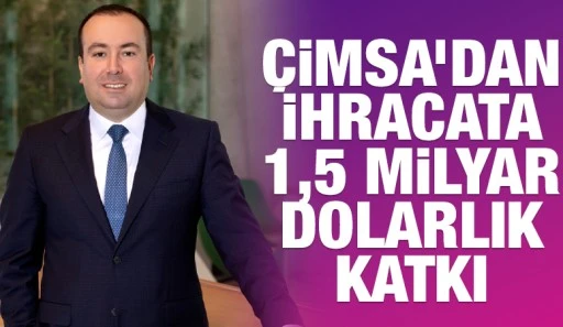 &Ccedil;imsa&rsquo;dan İhracata 1,5 Milyar Dolarlık Katkı