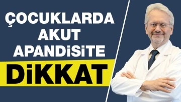 ÇOCUKLARDA AKUT APANDİSİTE DİKKAT!