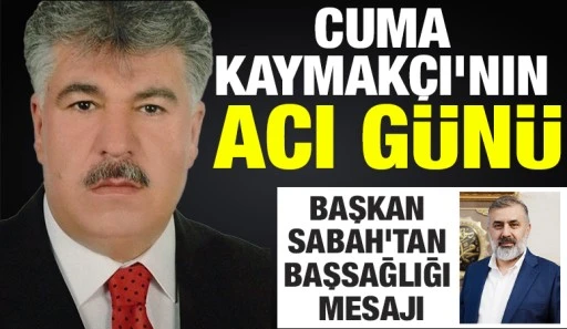 Cuma Kaymak&ccedil;ı&rsquo;nın Acı G&uuml;n&uuml;