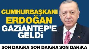 Cumhurbaşkanı Erdoğan Gaziantep'e geldi
