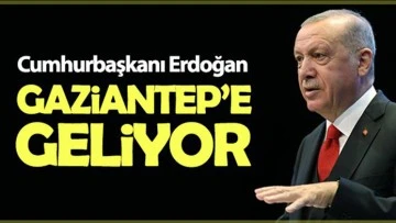 Cumhurbaşkanı Erdoğan Gaziantep'e geliyor