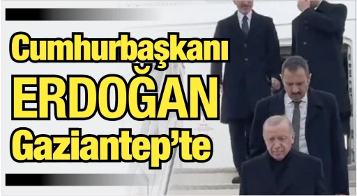 Cumhurbaşkanı Erdoğan Gaziantep'te