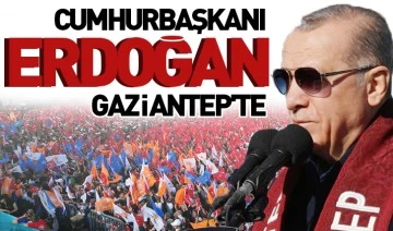 Cumhurbaşkanı Erdoğan Gaziantep'te 
