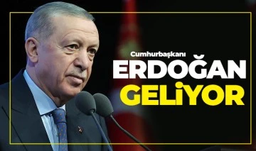 Cumhurbaşkanı Erdoğan geliyor!