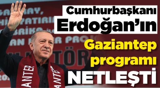Cumhurbaşkanı Erdoğan’ın Gaziantep programı netleşti
