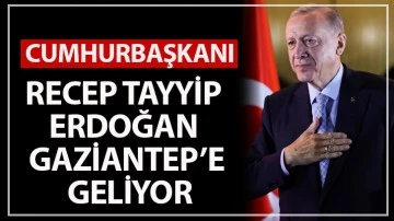 Cumhurbaşkanı Recep Tayyip Erdoğan Gaziantep'e geliyor