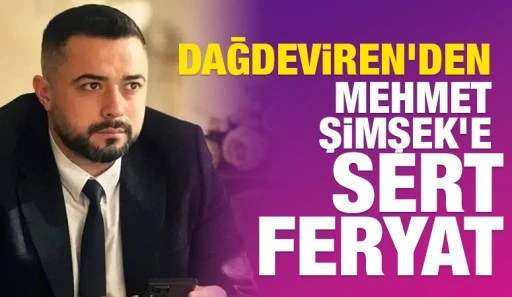 Dağdeviren&rsquo;den Mehmet Şimşek&rsquo;e Sert Feryat