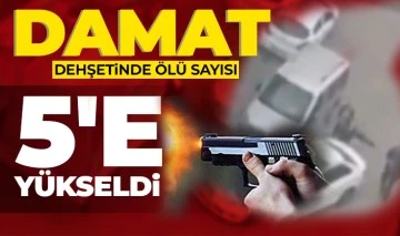 Damat dehşetinde ölü sayısı 5'e yükseldi 