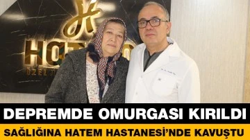 DEPREMDE OMURGASI KIRILDI SAĞLIĞINA HATEM HASTANESİ’NDE KAVUŞTU