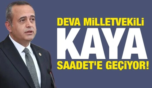 DEVA Milletvekili Kaya Saadet’e geçiyor!