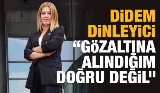 Didem Dinleyici: &ldquo;G&ouml;zaltına Alındığım Doğru Değil&rdquo;