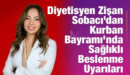 Diyetisyen Zişan Sobacı’dan Kurban Bayramı’nda Sağlıklı Beslenme Uyarıları