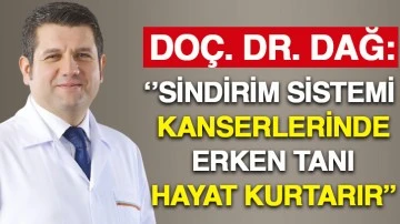 DOÇ. DR. DAĞ: ‘’SİNDİRİM SİSTEMİ KANSERLERİNDE ERKEN TANI HAYAT KURTARIR’’