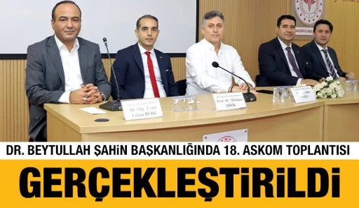 Dr. Beytullah Şahin Başkanlığında 18. ASKOM Toplantısı Ger&ccedil;ekleştirildi