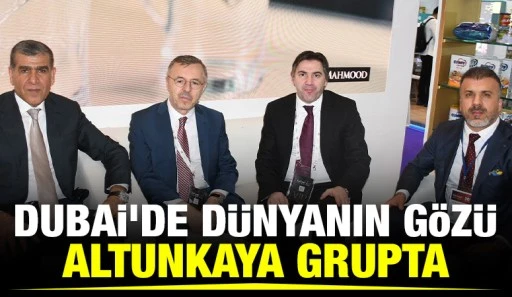 Dubai’de Dünyanın Gözü Altunkaya Grupta