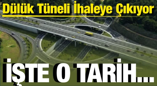 Dülük Tüneli İhaleye Çıkıyor... İŞTE O TARİH!