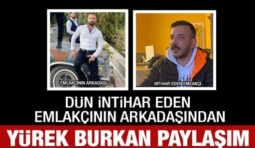 D&uuml;n İntihar Eden Emlak&ccedil;ının Arkadaşından Y&uuml;rek Burkan Paylaşım