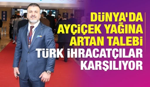 Dünya’da ayçiçek yağına artan talebi Türk ihracatçılar karşılıyor