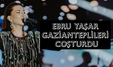 EBRU YAŞAR GAZİANTEPLİLERİ COŞTURDU