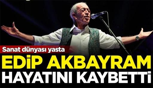 Edip Akbayram hayatını kaybetti