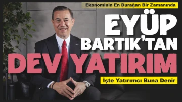 Ekonominin En Durağan Bir Zamanında Eyüp Bartıktan Dev Yatırım