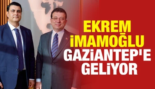 EKREM İMAMOĞLU GAZİANTEP’E GELİYOR