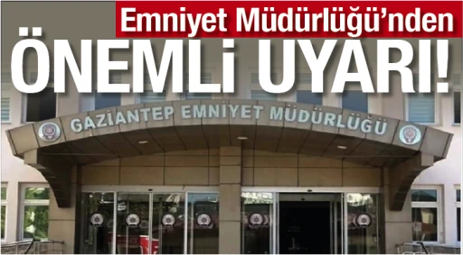 Emniyet Müdürlüğü’nden önemli uyarı!