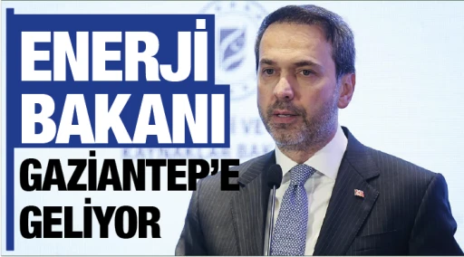 Enerji Bakanı Gaziantep’e geliyor 