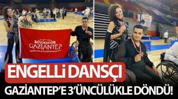 ENGELLİ DANSÇI, GAZİANTEP’E 3’ÜNCÜLÜKLE DÖNDÜ!