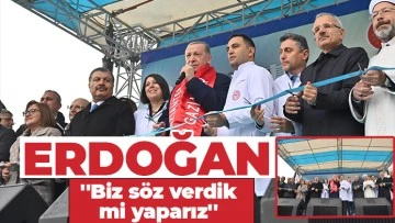 Erdoğan, ''Biz söz verdik mi yaparız''