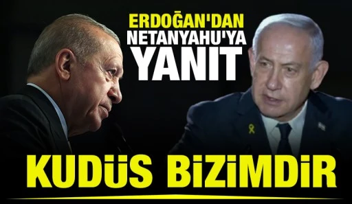 Erdoğan'dan Netanyahu'ya yanıt: Kud&uuml;s bizimdir