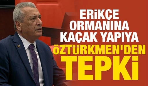 Erikçe ormanına kaçak yapıya Öztürkmen’den tepki