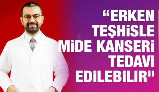 “Erken Teşhisle Mide Kanseri Tedavi Edilebilir”