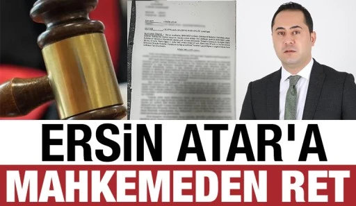 ERSİN ATAR’A MAHKEMEDEN RET