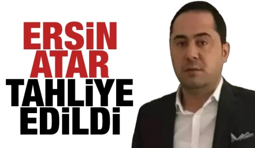 ERSİN ATAR TAHLİYE EDİLDİ 