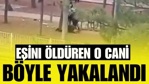 Eşini &ouml;ld&uuml;ren o cani b&ouml;yle yakalandı 