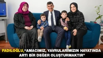 FADILOĞLU: “AMACIMIZ, YAVRULARIMIZIN HAYATINDA ARTI BİR DEĞER OLUŞTURMAKTIR”