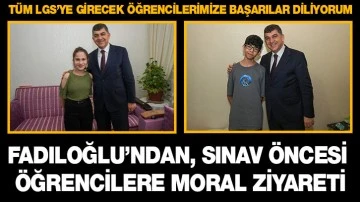 FADILOĞLU’NDAN, SINAV ÖNCESİ ÖĞRENCİLERE MORAL ZİYARETİ