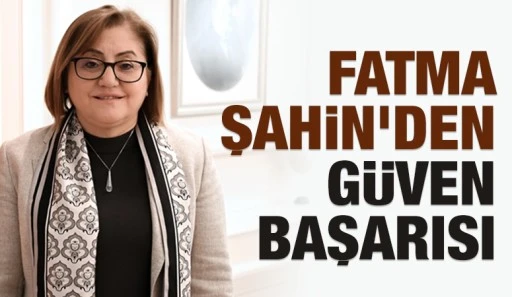 Fatma Şahin&rsquo;den G&uuml;ven Başarısı