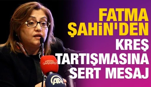 Fatma Şahin&rsquo;den kreş tartışmasına sert mesaj