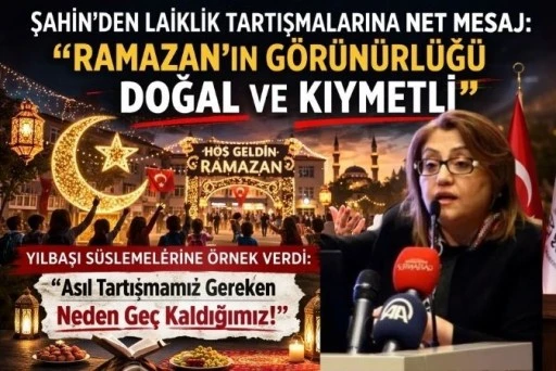 Fatma Şahin&rsquo;den Laiklik Tartışmalarına Net Mesaj: &ldquo;Ramazan&rsquo;ın G&ouml;r&uuml;n&uuml;rl&uuml;ğ&uuml; Doğal ve Kıymetli&rdquo;